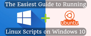 The Easiest Guide to Running Linux Scripts on Windows 10