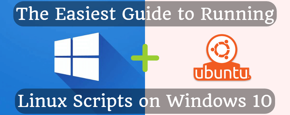 The Easiest Guide to Running Linux Scripts on Windows 10
