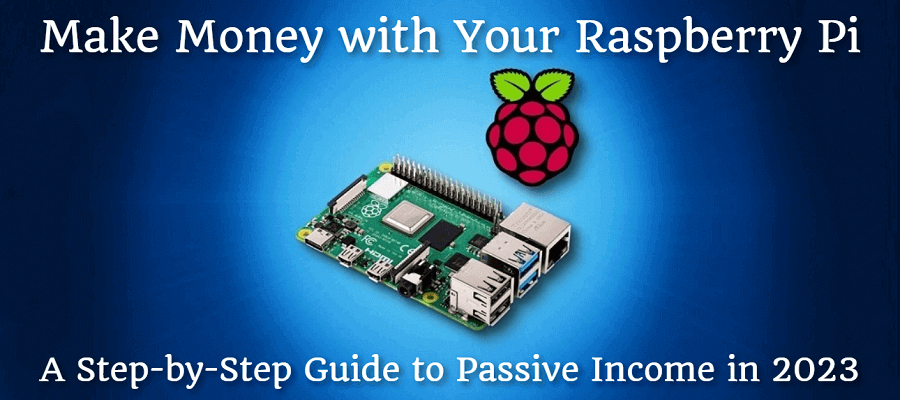Make Money with Your Raspberry Pi: A Step-by-Step Guide to Passive Income in 2023