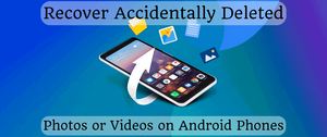 Recover Accidentally Deleted Photos or Videos on Android Phones