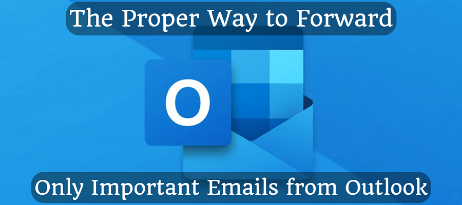 The Proper Way to Forward Only Important Emails from Outlook
