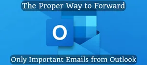 The Proper Way to Forward Only Important Emails from Outlook