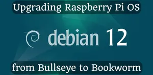 Upgrading Raspberry Pi OS from Bullseye to Bookworm (11 to 12)