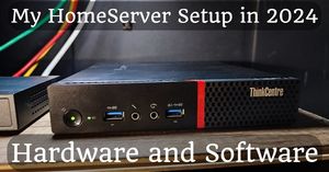 My HomeServer Setup in 2024 (Hardware and Software)