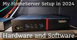 My HomeServer Setup in 2024 (Hardware and Software)