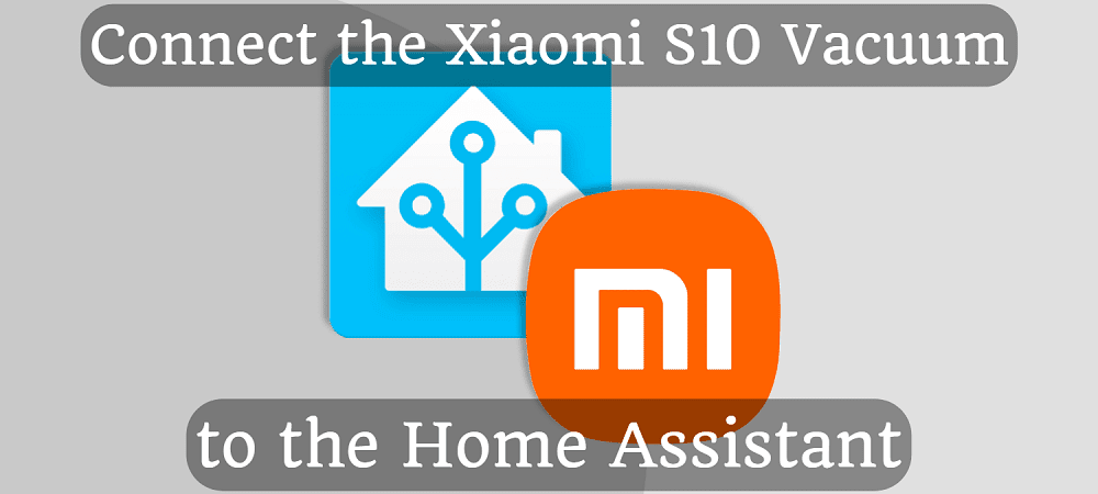 Connect the Xiaomi S10 Vacuum to the Home Assistant