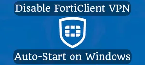 Disable FortiClient VPN Auto-Start on Windows