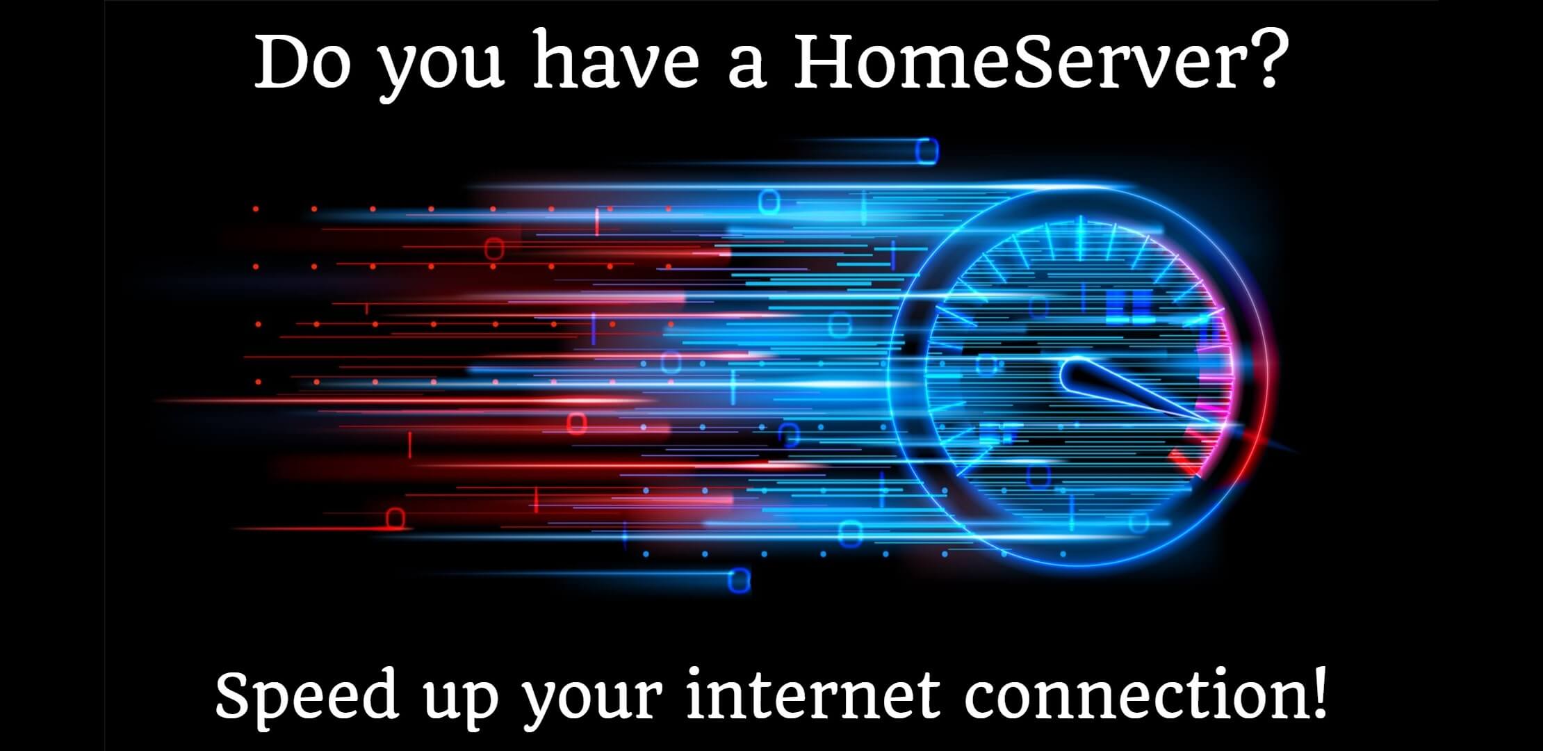 Do you have a HomeServer? Speed up your internet connection!