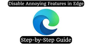 Disable Annoying Features in Edge (Step-by-Step Guide)