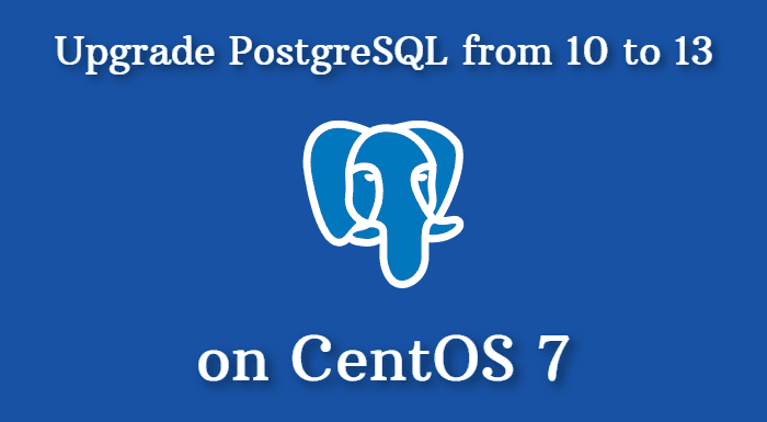 Upgrade PostgreSQL from 10 to 13 on Centos 7