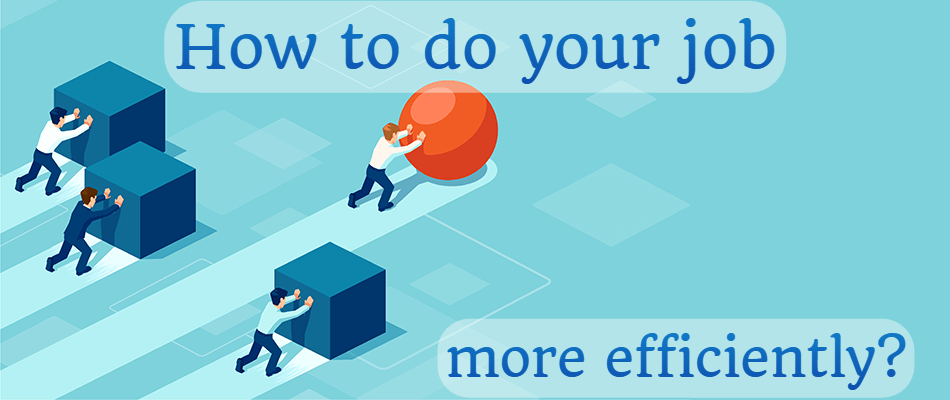 How to do your job more efficiently?