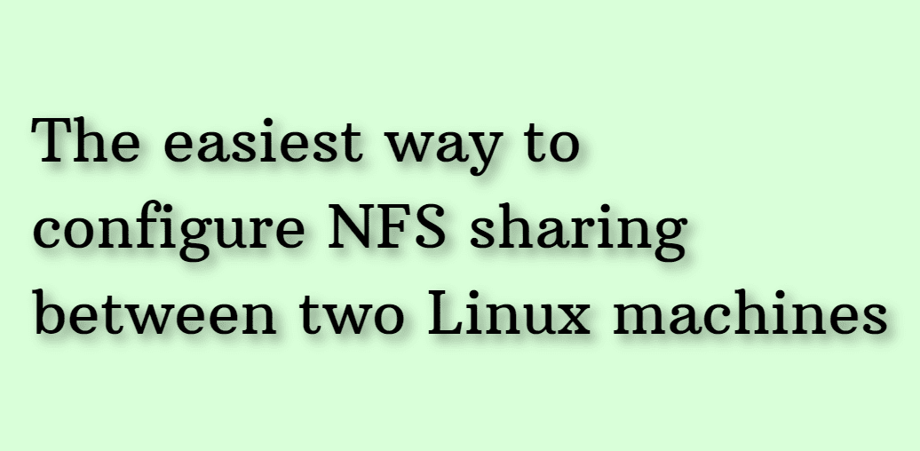 The Easiest Way To Configure NFS Sharing Between Two Linux Machines 