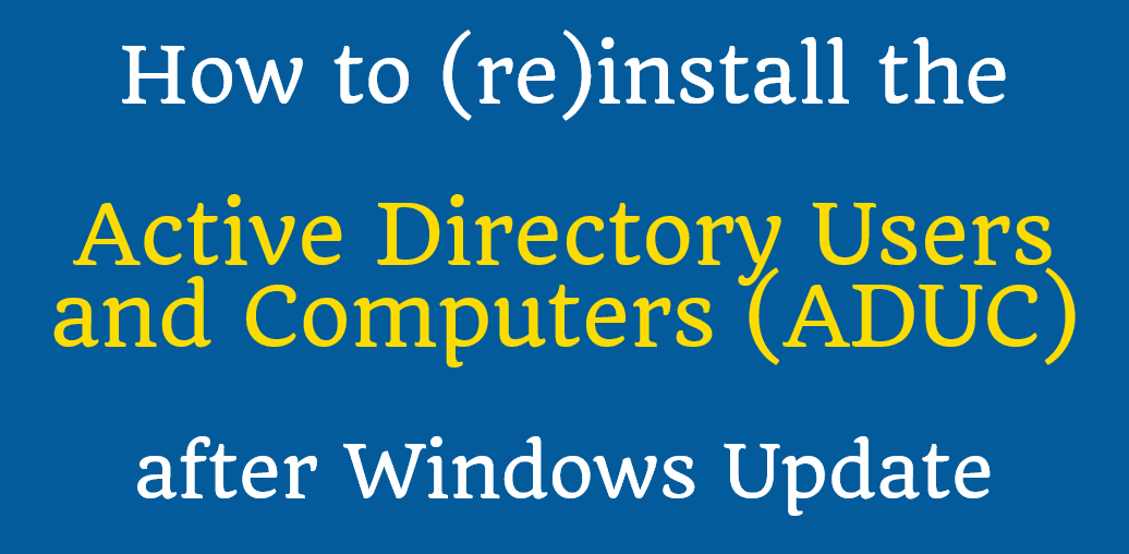 How to (re)install the Active Directory Users and Computers (ADUC) after Windows Update