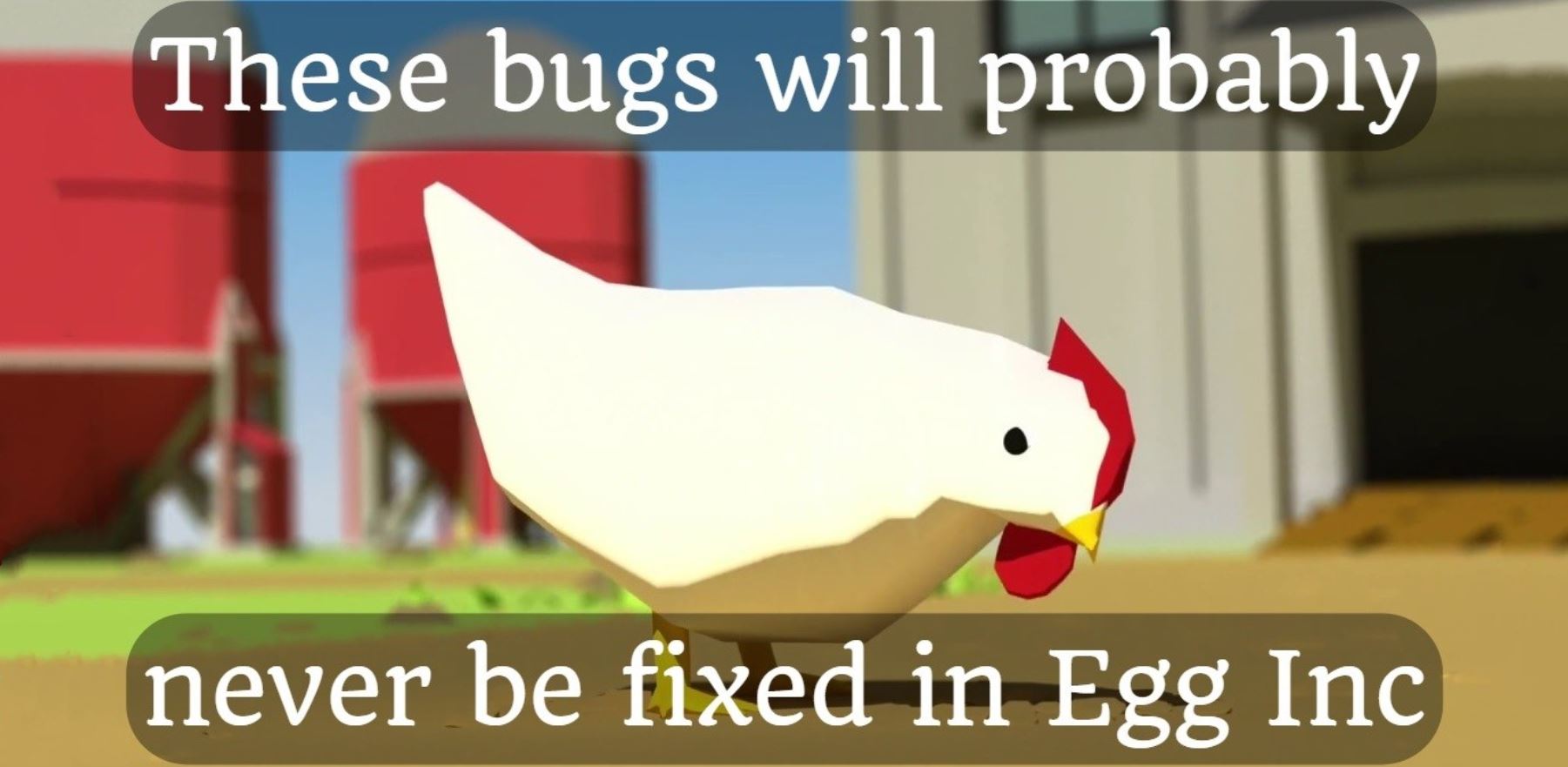 These bugs will probably never be fixed in Egg Inc