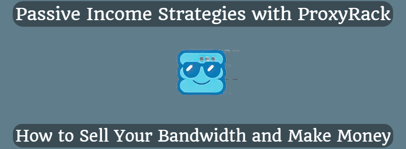 Passive Income Strategies with ProxyRack: How to Sell Your Bandwidth and Make Money
