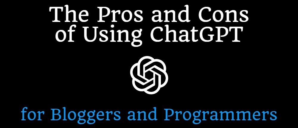 The Pros and Cons of Using ChatGPT for Bloggers and Programmers
